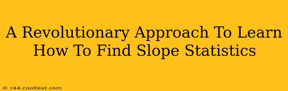 A Revolutionary Approach To Learn How To Find Slope Statistics