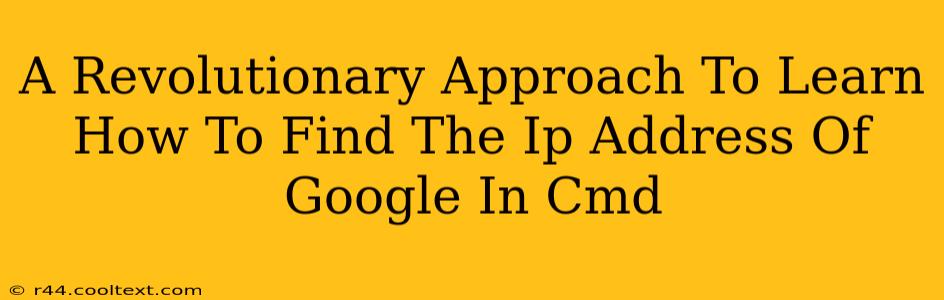 A Revolutionary Approach To Learn How To Find The Ip Address Of Google In Cmd