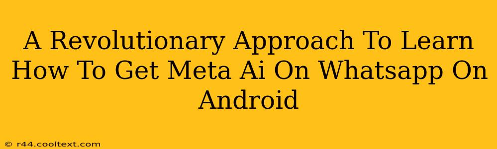 A Revolutionary Approach To Learn How To Get Meta Ai On Whatsapp On Android