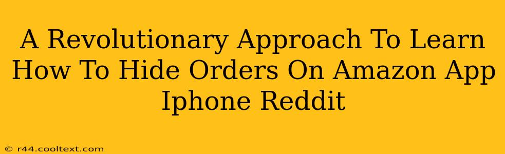 A Revolutionary Approach To Learn How To Hide Orders On Amazon App Iphone Reddit