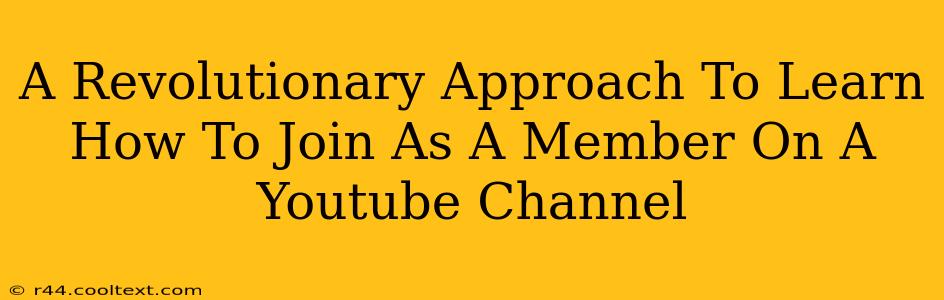 A Revolutionary Approach To Learn How To Join As A Member On A Youtube Channel