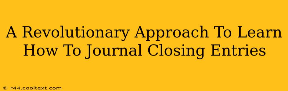 A Revolutionary Approach To Learn How To Journal Closing Entries