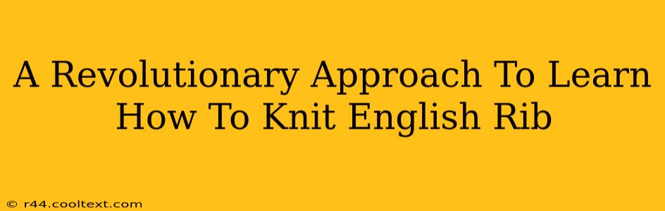 A Revolutionary Approach To Learn How To Knit English Rib