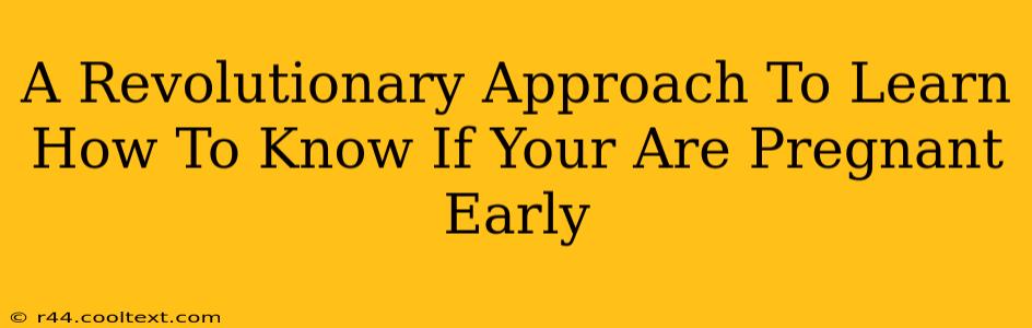 A Revolutionary Approach To Learn How To Know If Your Are Pregnant Early