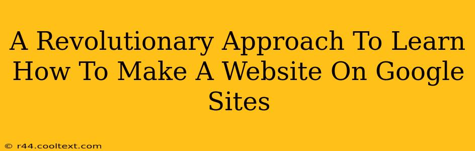 A Revolutionary Approach To Learn How To Make A Website On Google Sites