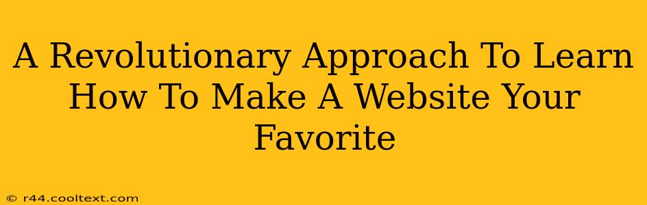 A Revolutionary Approach To Learn How To Make A Website Your Favorite