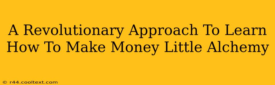 A Revolutionary Approach To Learn How To Make Money Little Alchemy