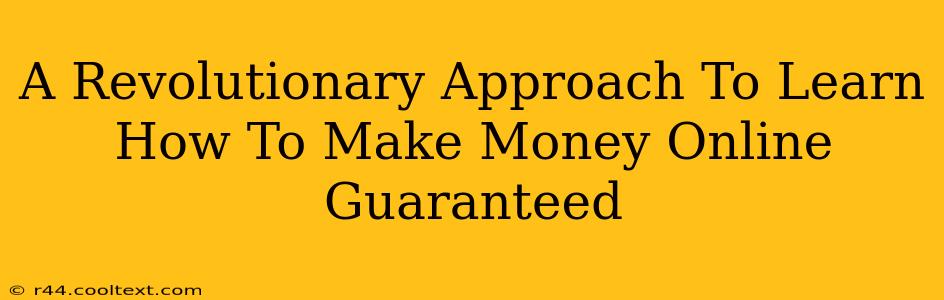 A Revolutionary Approach To Learn How To Make Money Online Guaranteed