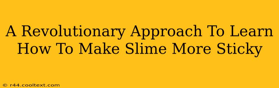 A Revolutionary Approach To Learn How To Make Slime More Sticky