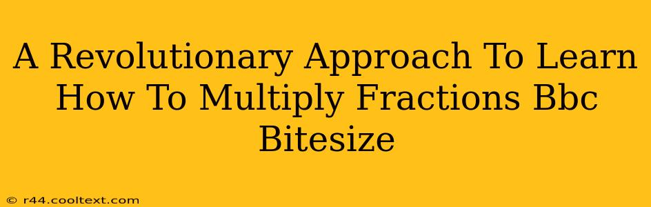 A Revolutionary Approach To Learn How To Multiply Fractions Bbc Bitesize