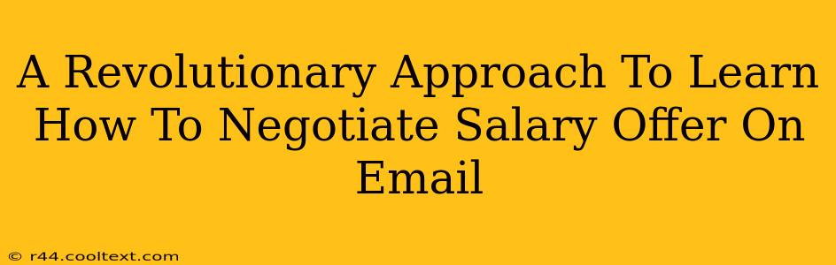 A Revolutionary Approach To Learn How To Negotiate Salary Offer On Email