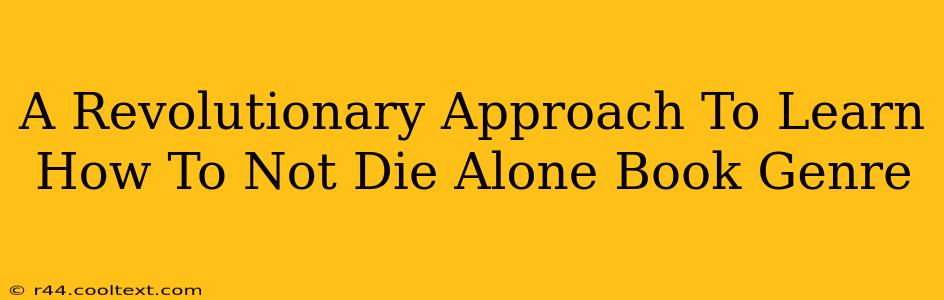 A Revolutionary Approach To Learn How To Not Die Alone Book Genre