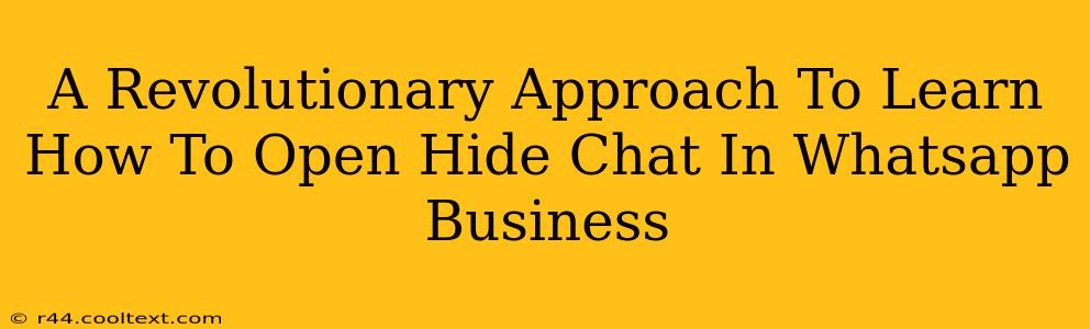 A Revolutionary Approach To Learn How To Open Hide Chat In Whatsapp Business