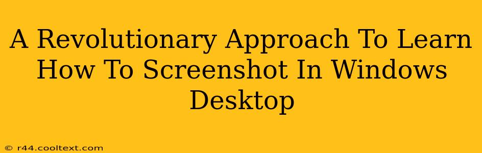 A Revolutionary Approach To Learn How To Screenshot In Windows Desktop