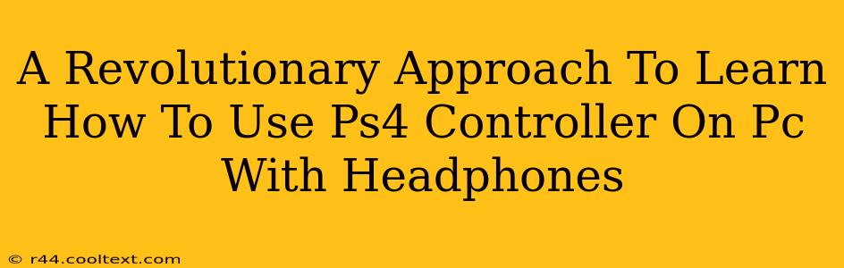 A Revolutionary Approach To Learn How To Use Ps4 Controller On Pc With Headphones