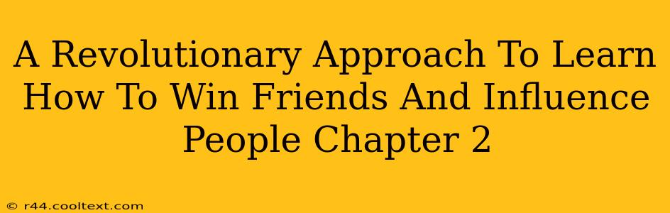 A Revolutionary Approach To Learn How To Win Friends And Influence People Chapter 2