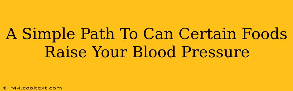 A Simple Path To Can Certain Foods Raise Your Blood Pressure