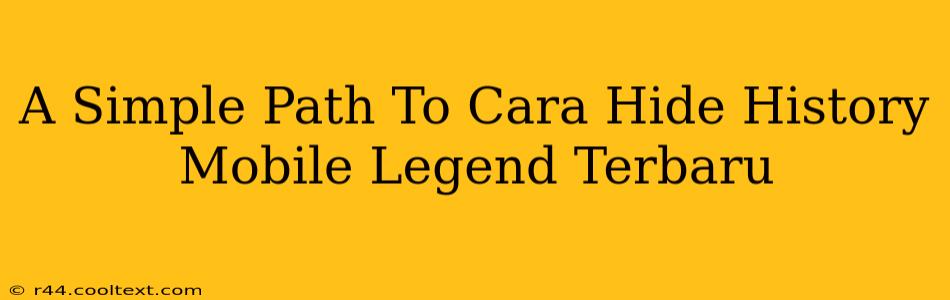 A Simple Path To Cara Hide History Mobile Legend Terbaru