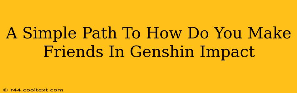 A Simple Path To How Do You Make Friends In Genshin Impact