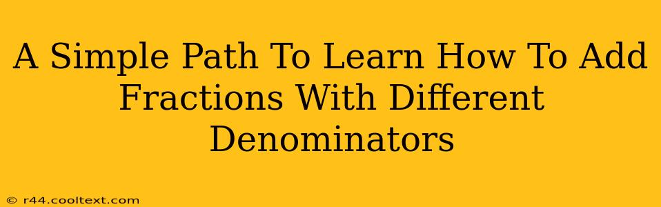 A Simple Path To Learn How To Add Fractions With Different Denominators