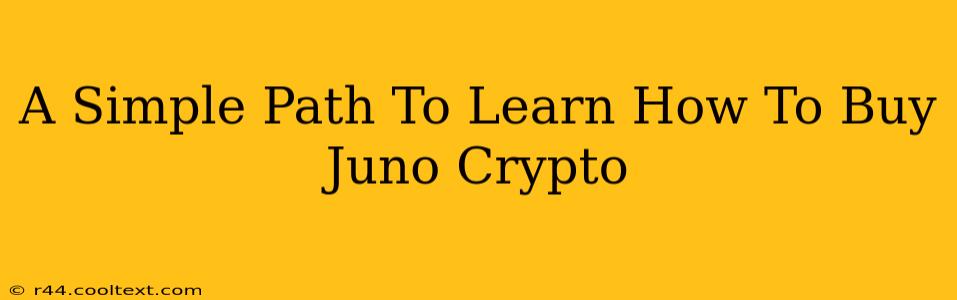 A Simple Path To Learn How To Buy Juno Crypto