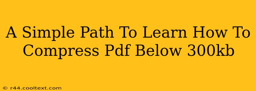 A Simple Path To Learn How To Compress Pdf Below 300kb