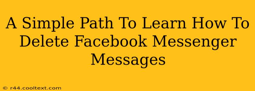 A Simple Path To Learn How To Delete Facebook Messenger Messages