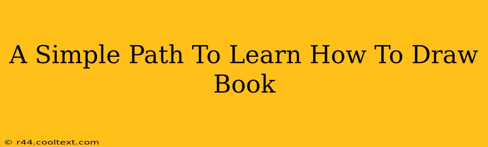 A Simple Path To Learn How To Draw Book