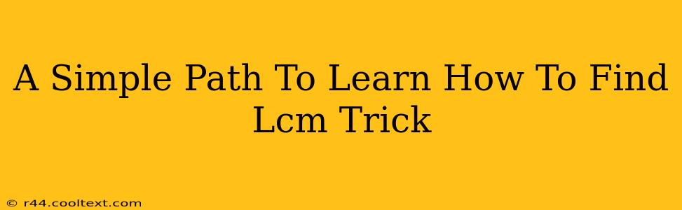 A Simple Path To Learn How To Find Lcm Trick