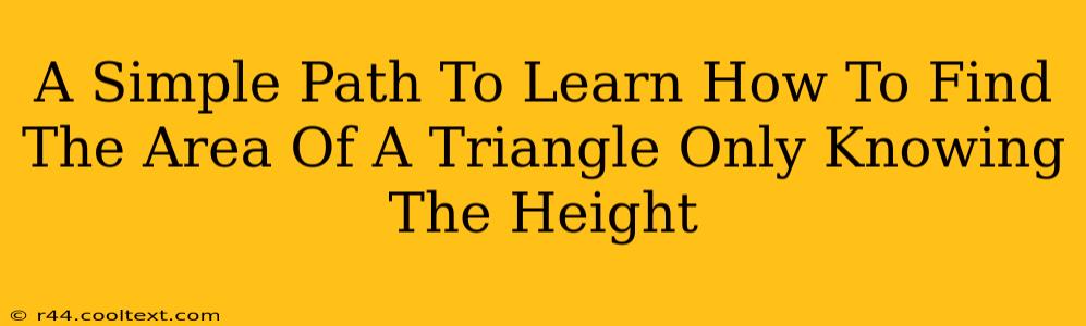 A Simple Path To Learn How To Find The Area Of A Triangle Only Knowing The Height