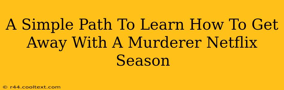 A Simple Path To Learn How To Get Away With A Murderer Netflix Season