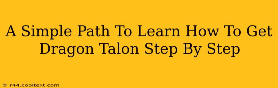 A Simple Path To Learn How To Get Dragon Talon Step By Step