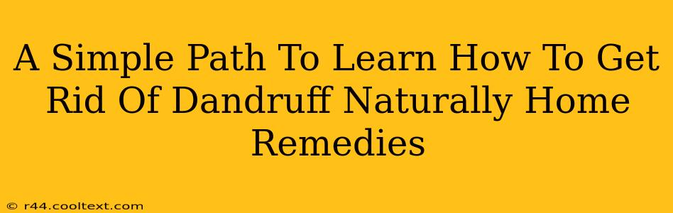 A Simple Path To Learn How To Get Rid Of Dandruff Naturally Home Remedies