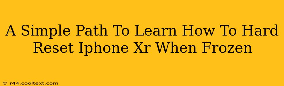 A Simple Path To Learn How To Hard Reset Iphone Xr When Frozen