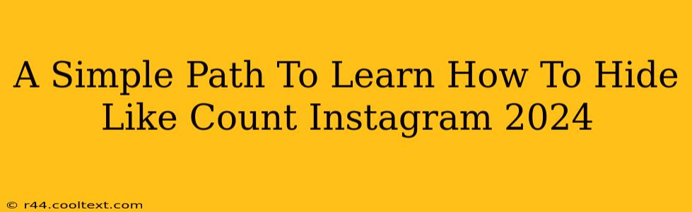 A Simple Path To Learn How To Hide Like Count Instagram 2024