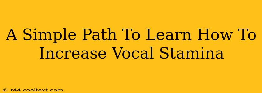 A Simple Path To Learn How To Increase Vocal Stamina