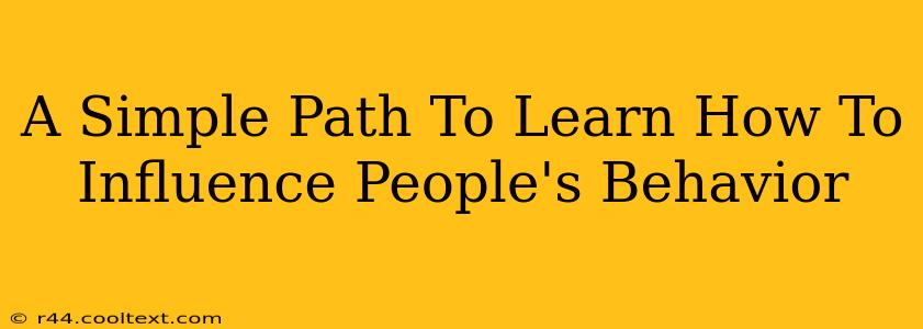 A Simple Path To Learn How To Influence People's Behavior