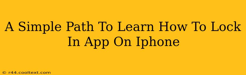 A Simple Path To Learn How To Lock In App On Iphone