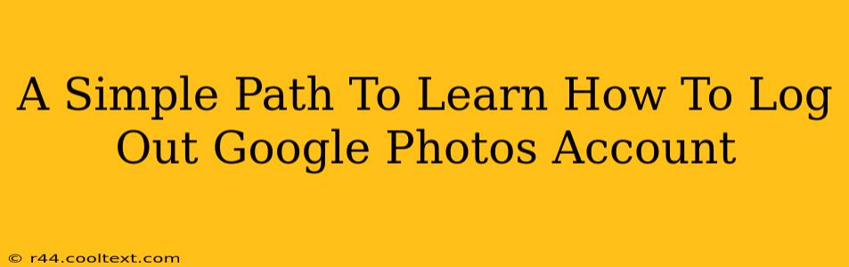 A Simple Path To Learn How To Log Out Google Photos Account