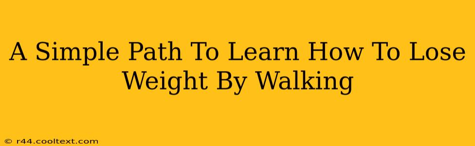 A Simple Path To Learn How To Lose Weight By Walking