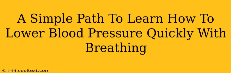 A Simple Path To Learn How To Lower Blood Pressure Quickly With Breathing