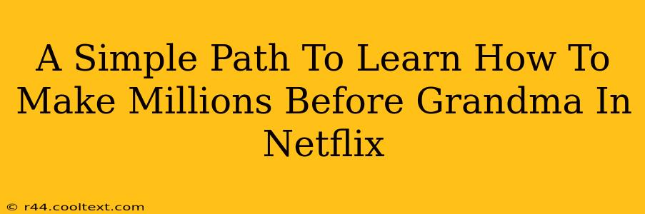 A Simple Path To Learn How To Make Millions Before Grandma In Netflix