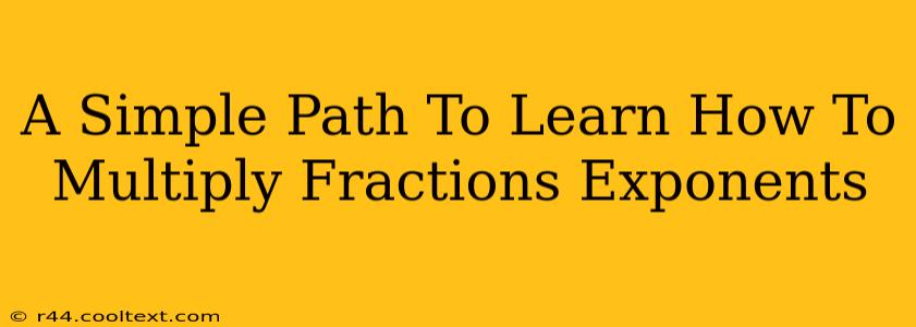 A Simple Path To Learn How To Multiply Fractions Exponents