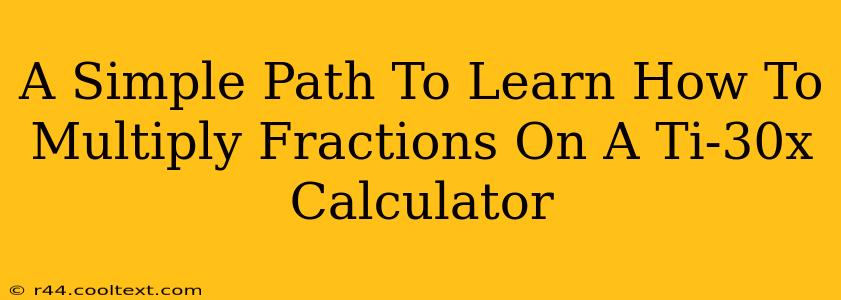 A Simple Path To Learn How To Multiply Fractions On A Ti-30x Calculator