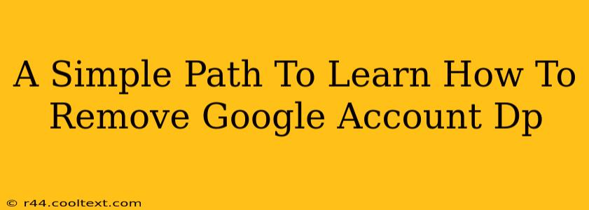 A Simple Path To Learn How To Remove Google Account Dp