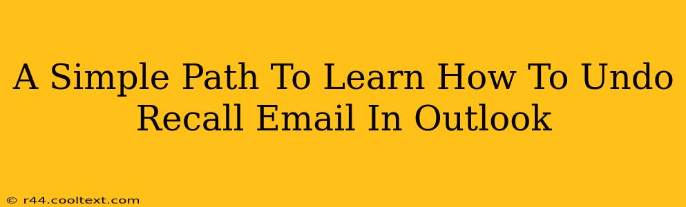 A Simple Path To Learn How To Undo Recall Email In Outlook