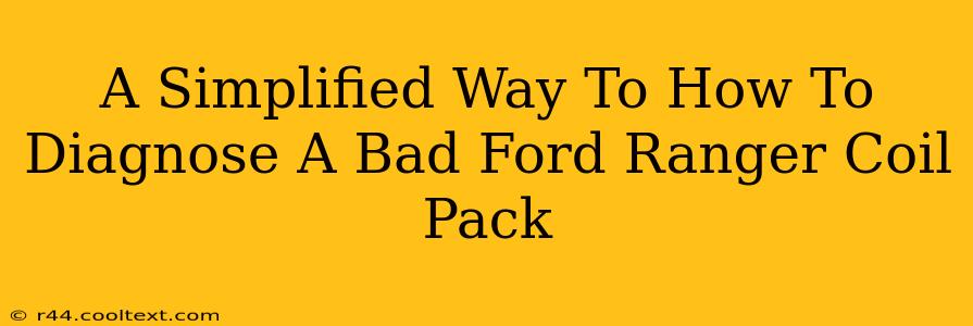 A Simplified Way To How To Diagnose A Bad Ford Ranger Coil Pack