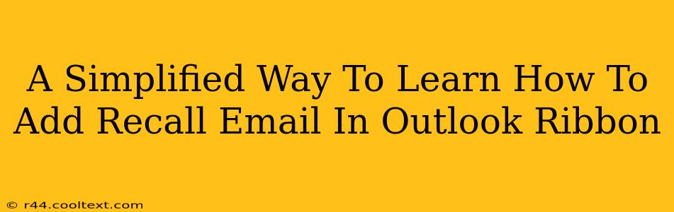 A Simplified Way To Learn How To Add Recall Email In Outlook Ribbon