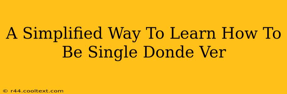 A Simplified Way To Learn How To Be Single Donde Ver