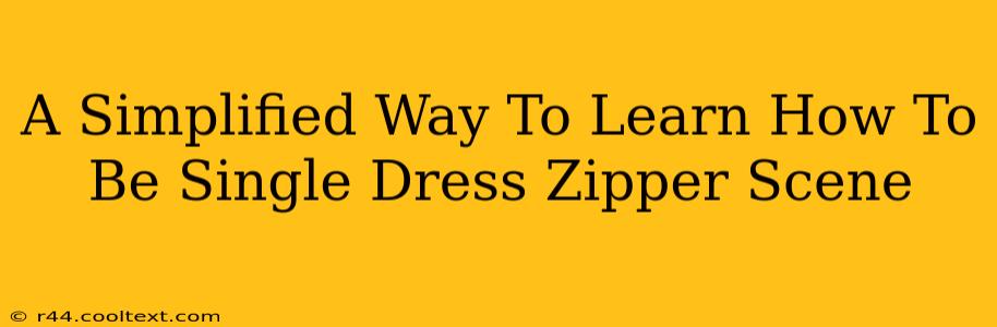 A Simplified Way To Learn How To Be Single Dress Zipper Scene